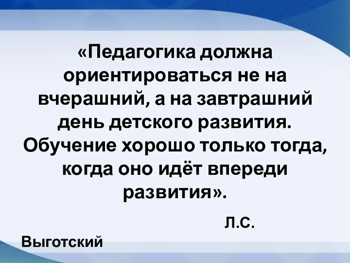 «Педагогика должна ориентироваться не на вчерашний, а на завтрашний день детского развития.