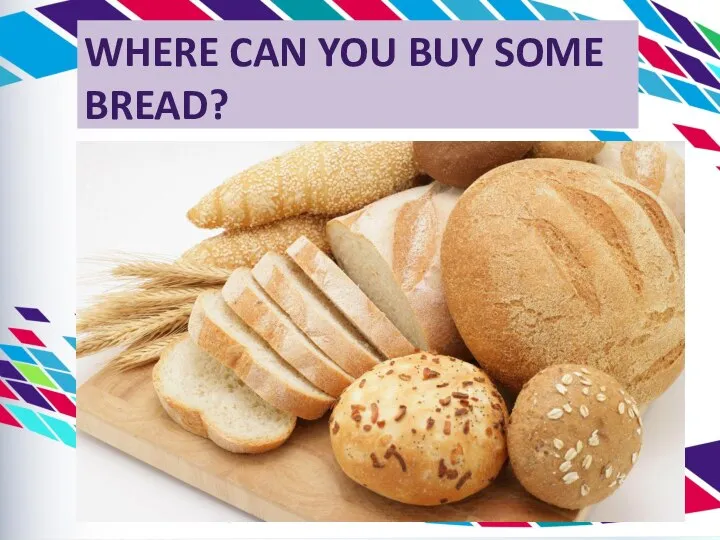 WHERE CAN YOU BUY SOME BREAD?