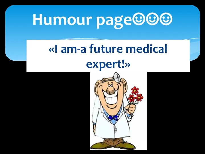 «I am-a future medical expert!» Humour page☺☺☺