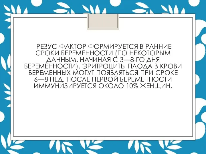 РЕЗУС-ФАКТОР ФОРМИРУЕТСЯ В РАННИЕ СРОКИ БЕРЕМЕННОСТИ (ПО НЕКОТОРЫМ ДАННЫМ, НАЧИНАЯ С 3—8-ГО