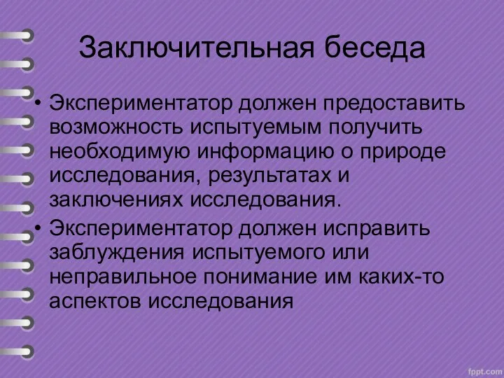 Заключительная беседа Экспериментатор должен предоставить возможность испытуемым получить необходимую информацию о природе