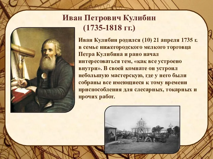 . Иван Кулибин родился (10) 21 апреля 1735 г. в семье нижегородского