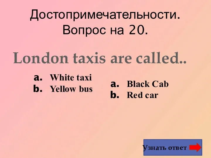Достопримечательности. Вопрос на 20. Узнать ответ London taxis are called..