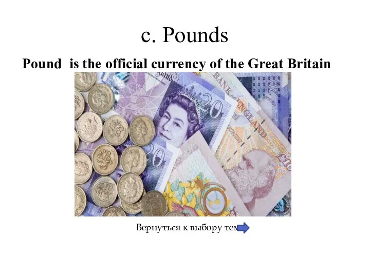 c. Pounds Pound is the official currency of the Great Britain