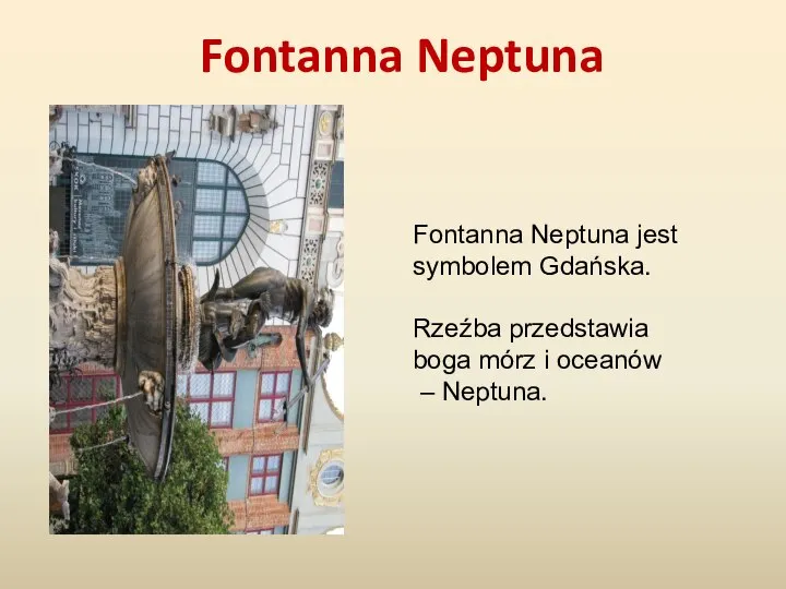 Fontanna Neptuna Fontanna Neptuna jest symbolem Gdańska. Rzeźba przedstawia boga mórz i oceanów – Neptuna.