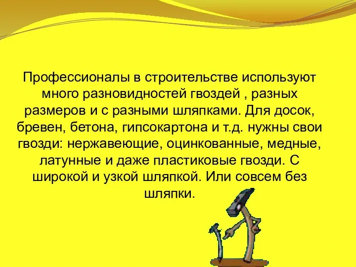 Профессионалы в строительстве используют много разновидностей гвоздей , разных размеров и с