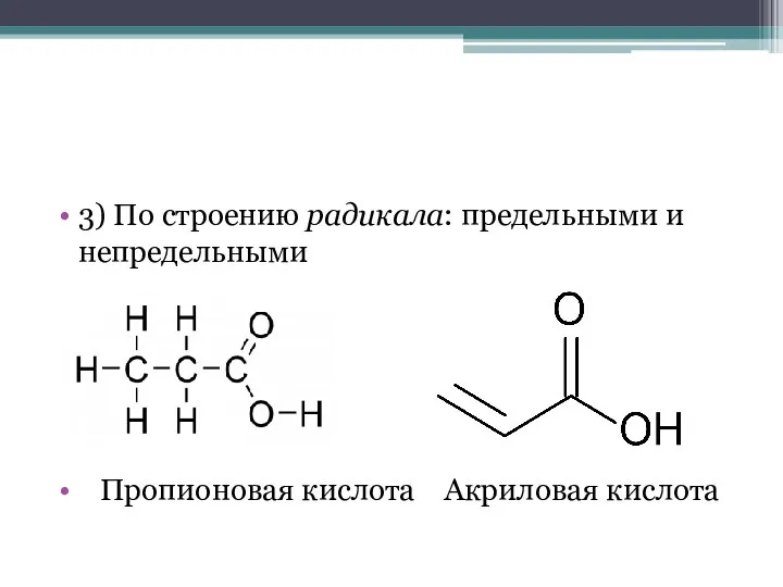 3) По строению радикала: предельными и непредельными Пропионовая кислота Акриловая кислота