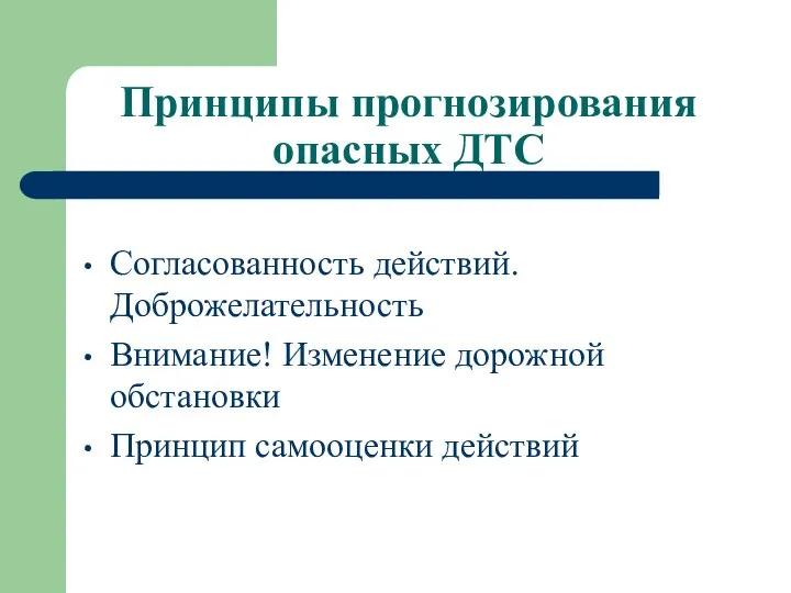 Принципы прогнозирования опасных ДТС Согласованность действий. Доброжелательность Внимание! Изменение дорожной обстановки Принцип самооценки действий