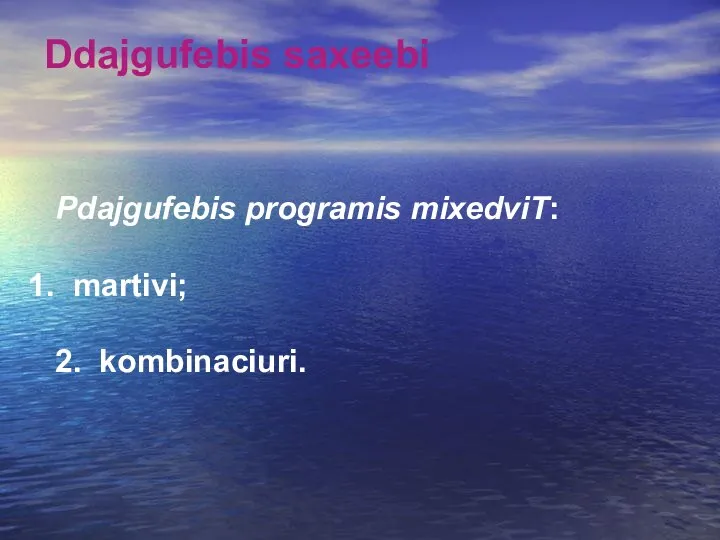 Ddajgufebis saxeebi Pdajgufebis programis mixedviT: martivi; 2. kombinaciuri.