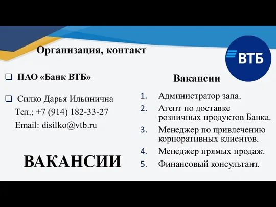 ВАКАНСИИ Организация, контакт ПАО «Банк ВТБ» Силко Дарья Ильинична Тел.: +7 (914)