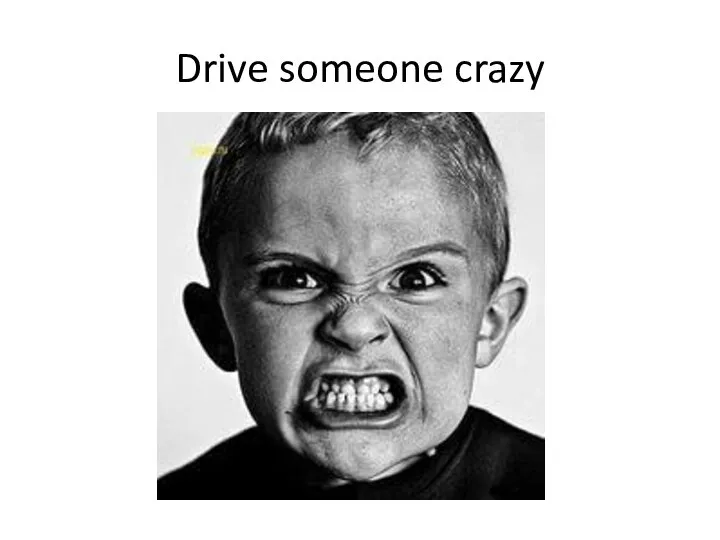 Drive someone crazy