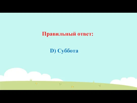 Правильный ответ: D) Суббота