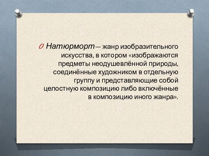 Натюрморт— жанр изобразительного искусства, в котором «изображаются предметы неодушевлённой природы, соединённые художником