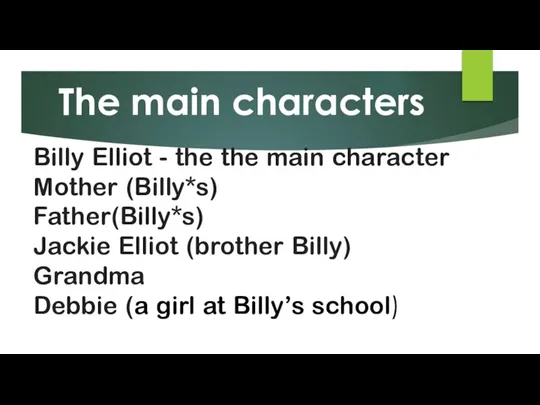 Billy Elliot - the the main character Mother (Billy*s) Father(Billy*s) Jackie Elliot