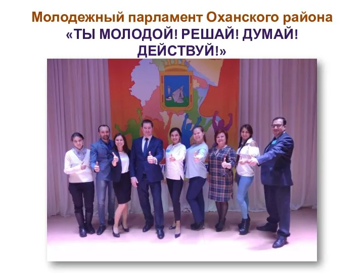 Молодежный парламент Оханского района «ТЫ МОЛОДОЙ! РЕШАЙ! ДУМАЙ! ДЕЙСТВУЙ!»