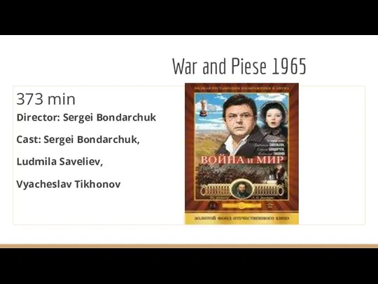 War and Piese 1965 373 min Director: Sergei Bondarchuk Cast: Sergei Bondarchuk, Ludmila Saveliev, Vyacheslav Tikhonov