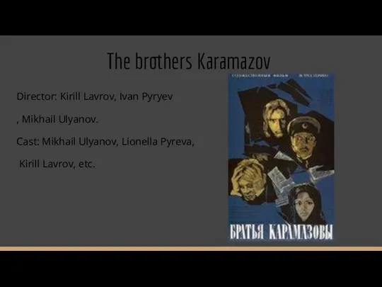 The brothers Karamazov Director: Kirill Lavrov, Ivan Pyryev , Mikhail Ulyanov. Cast: