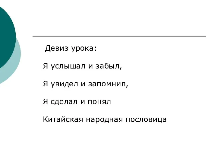 Девиз урока: Я услышал и забыл, Я увидел и запомнил, Я сделал