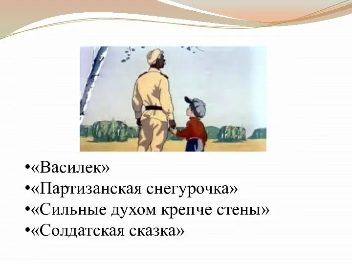 «Василек» «Партизанская снегурочка» «Сильные духом крепче стены» «Солдатская сказка»