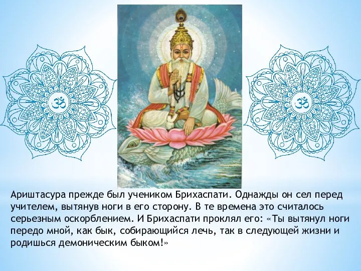 Ариштасура прежде был учеником Брихаспати. Однажды он сел перед учителем, вытянув ноги