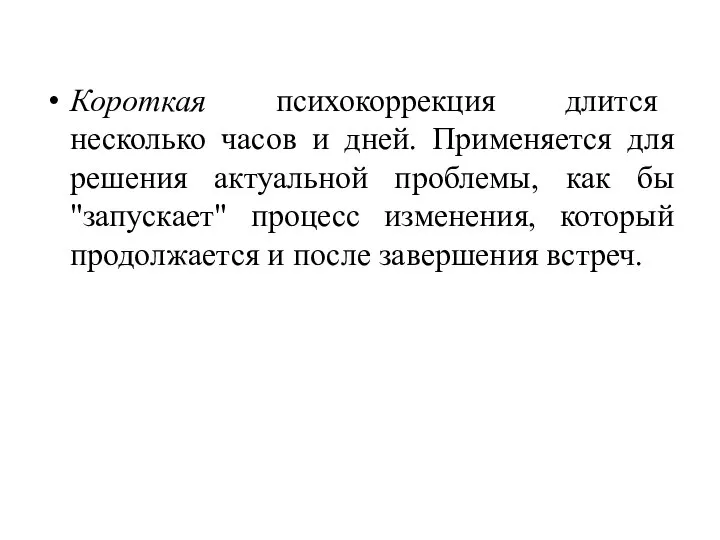 Короткая психокоррекция длится несколько часов и дней. Применяется для решения актуальной проблемы,