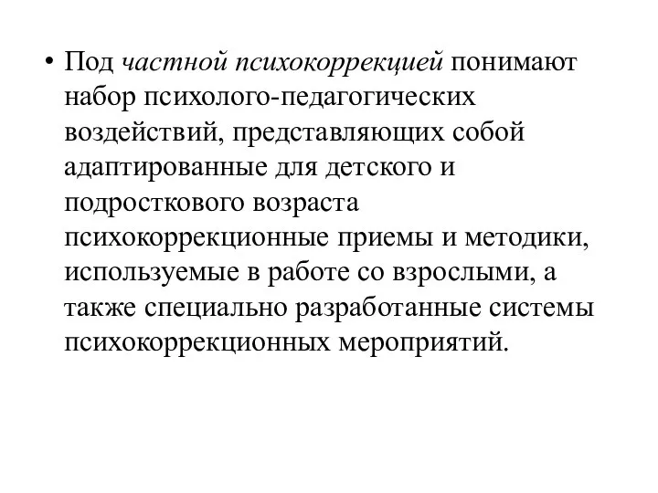 Под частной психокоррекцией понимают набор психолого-педагогических воздействий, представляющих собой адаптированные для детского