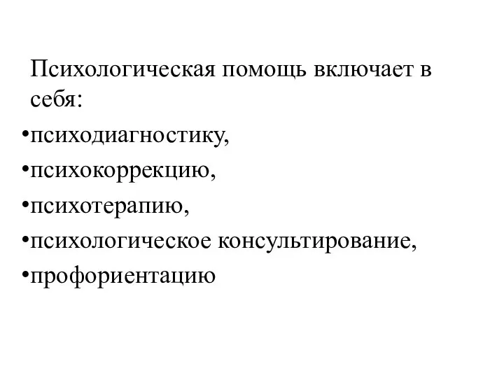 Психологическая помощь включает в себя: психодиагностику, психокоррекцию, психотерапию, психологическое консультирование, профориентацию