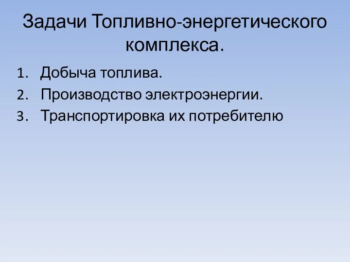 Задачи Топливно-энергетического комплекса. Добыча топлива. Производство электроэнергии. Транспортировка их потребителю