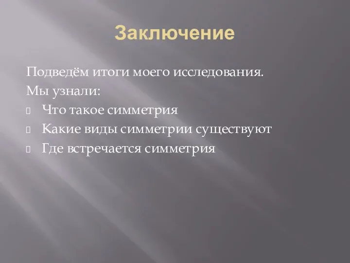 Заключение Подведём итоги моего исследования. Мы узнали: Что такое симметрия Какие виды