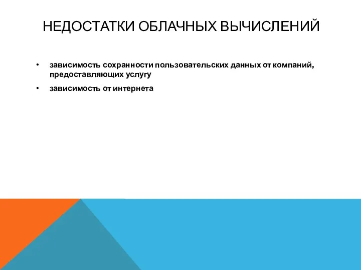 НЕДОСТАТКИ ОБЛАЧНЫХ ВЫЧИСЛЕНИЙ • зависимость сохранности пользовательских данных от компаний, предоставляющих услугу • зависимость от интернета