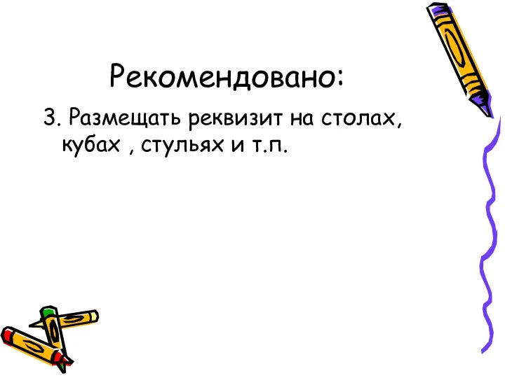 Рекомендовано: 3. Размещать реквизит на столах, кубах , стульях и т.п.