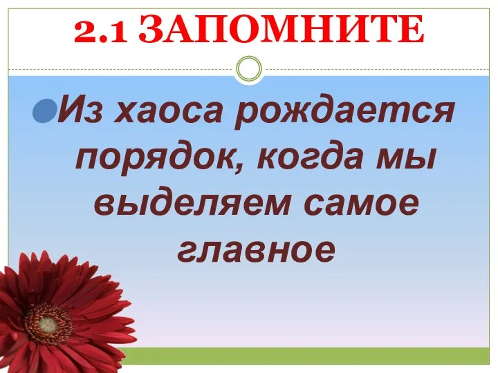 2.1 ЗАПОМНИТЕ Из хаоса рождается порядок, когда мы выделяем самое главное