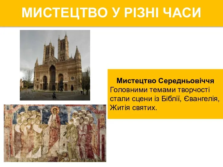 Мистецтво Середньовіччя Головними темами творчості стали сцени із Біблії, Євангелія, Житія святих. МИСТЕЦТВО У РІЗНІ ЧАСИ