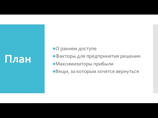 План О раннем доступе Факторы для предпринятия решения Максимизаторы прибыли Вещи, за которым хочется вернуться