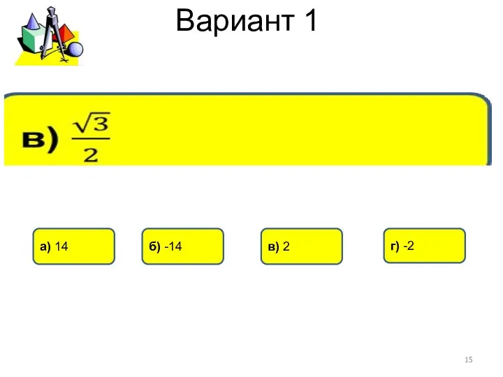 Вариант 1 в) 2 г) -2 б) -14 а) 14