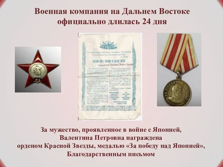 За мужество, проявленное в войне с Японией, Валентина Петровна награждена орденом Красной