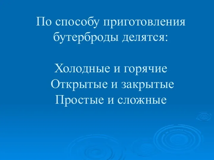 По способу приготовления бутерброды делятся: Холодные и горячие Открытые и закрытые Простые и сложные