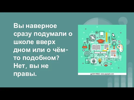 Вы наверное сразу подумали о школе вверх дном или о чём-то подобном? Нет, вы не правы.