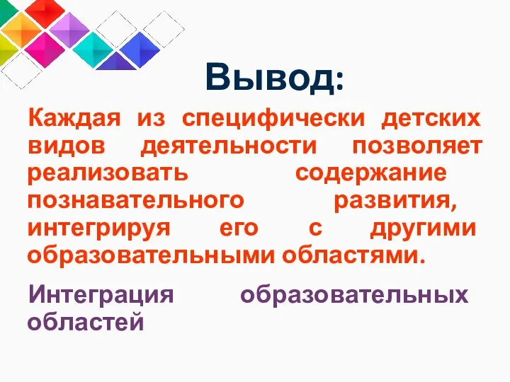 Вывод: Каждая из специфически детских видов деятельности позволяет реализовать содержание познавательного развития,