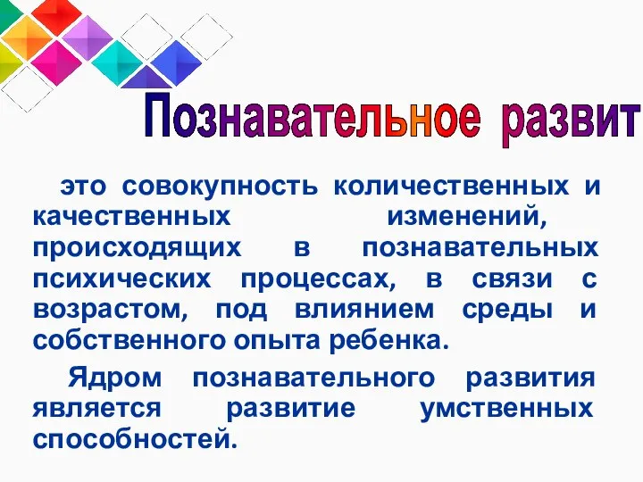 это совокупность количественных и качественных изменений, происходящих в познавательных психических процессах, в