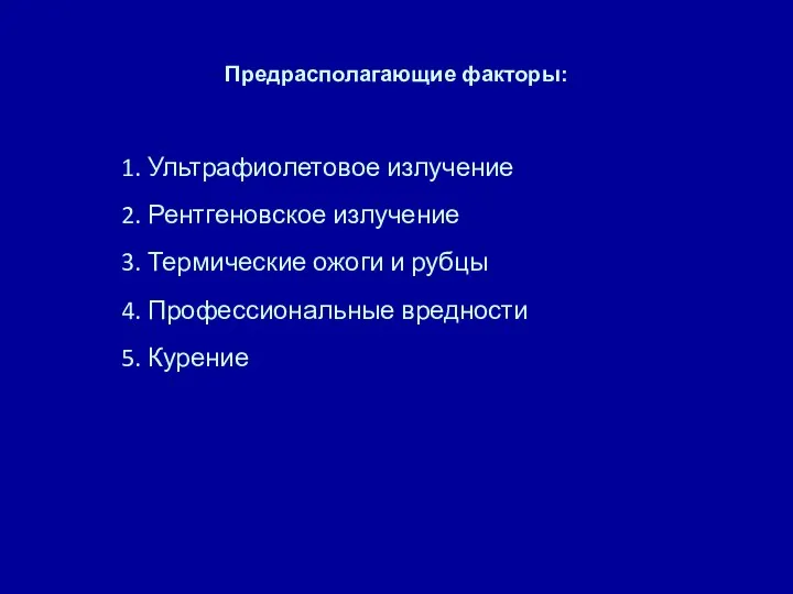 Предрасполагающие факторы: 1. Ультрафиолетовое излучение 2. Рентгеновское излучение 3. Термические ожоги и