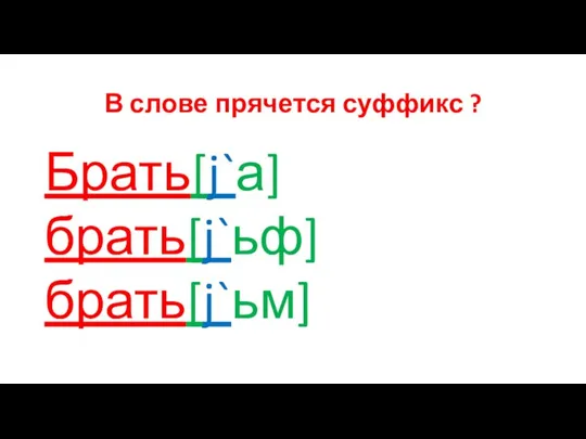 В слове прячется суффикс ? Брать[j`а] брать[j`ьф] брать[j`ьм]