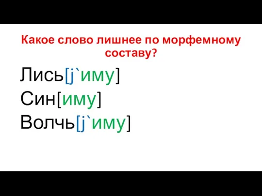 Какое слово лишнее по морфемному составу? Лись[j`иму] Син[иму] Волчь[j`иму]