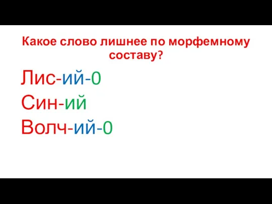 Какое слово лишнее по морфемному составу? Лис-ий-0 Син-ий Волч-ий-0