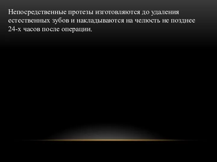 Непосредственные протезы изготовляются до удаления естественных зубов и накладываются на челюсть не