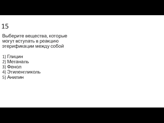 15 Выберите вещества, которые могут вступать в реакцию этерификации между собой 1)