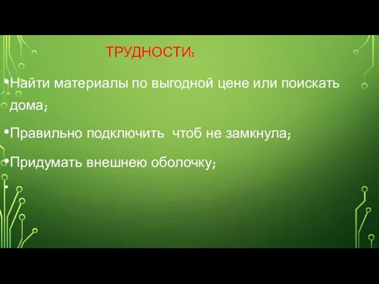 ТРУДНОСТИ: Найти материалы по выгодной цене или поискать дома; Правильно подключить чтоб