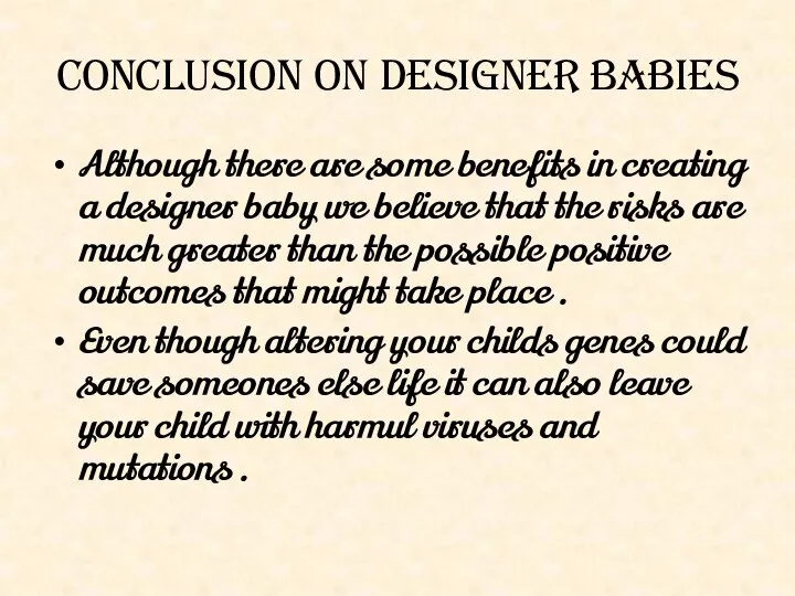 Conclusion on Designer babies Although there are some benefits in creating a