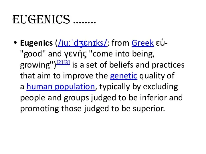 EUGENICS …….. Eugenics (/juːˈdʒɛnɪks/; from Greek εὐ- "good" and γενής "come into