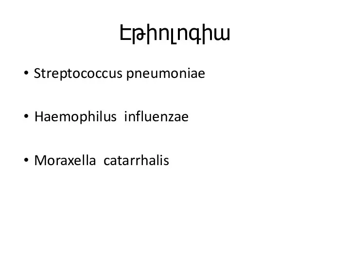 Էթիոլոգիա Streptococcus pneumoniae Haemophilus influenzae Moraxella catarrhalis
